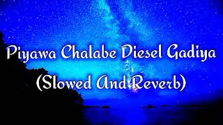 Piyawa Chalabe Diesel Gadiya Slowed And Reverb [upl. by Llenra]